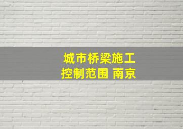 城市桥梁施工控制范围 南京